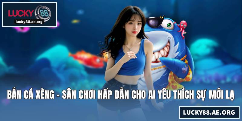 Bắn Cá Xèng - Sân Chơi Hấp Dẫn Cho Ai Yêu Thích Sự Mới Lạ Bắn Cá Xèng - Sân Chơi Hấp Dẫn Cho Ai Yêu Thích Sự Mới Lạ