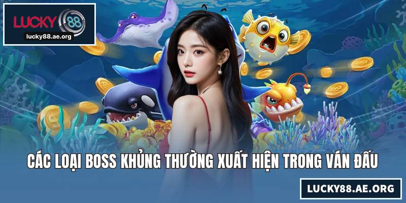 Bắn Cá Thần Tài - Trải Nghiệm Săn Thưởng Đại Dương Mãn Nhãn Các loại boss khủng thường xuất hiện trong ván đấu