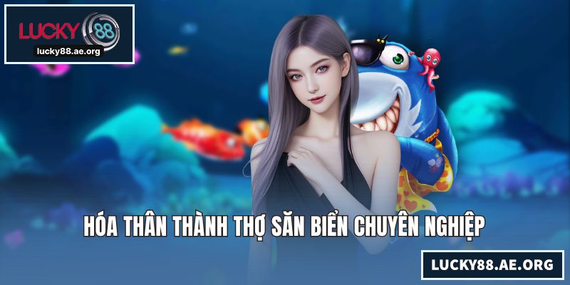 Hóa thân thành thợ săn biển chuyên nghiệp
