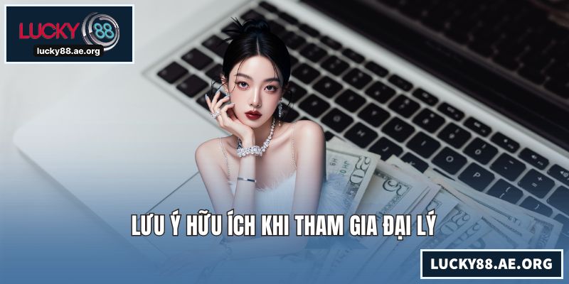 Đại Lý LUCKY88 – Cơ Hội Hợp Tác Sinh Lời Bền Vững Mỗi Ngày Lưu ý hữu ích khi tham gia đại lý