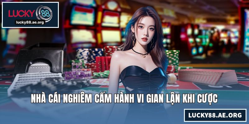 Chơi Có Trách Nhiệm LUCKY88 – Cam Kết Bền Vững Cho Hội Viên Nhà cái nghiêm cấm hành vi gian lận khi cược