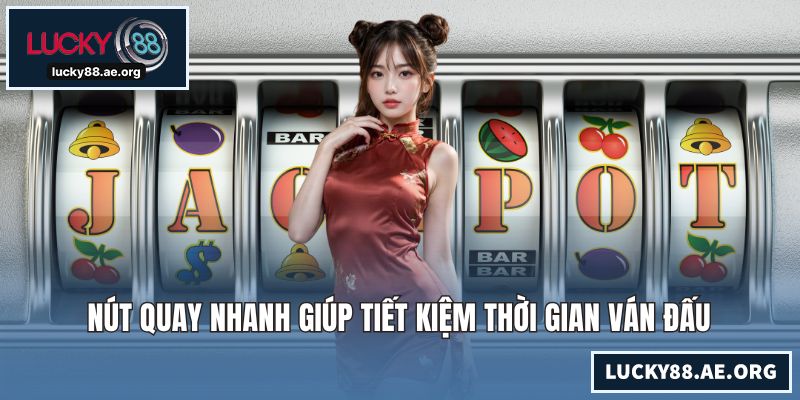 Nút quay nhanh giúp tiết kiệm thời gian ván đấu