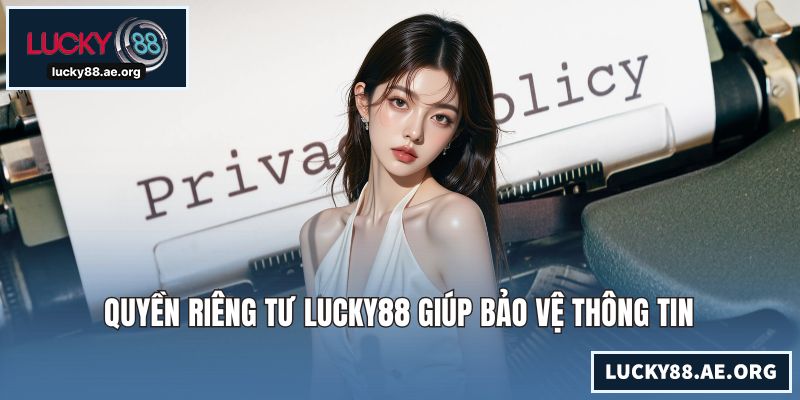 Quyền riêng tư LUCKY88 giúp bảo vệ thông tin