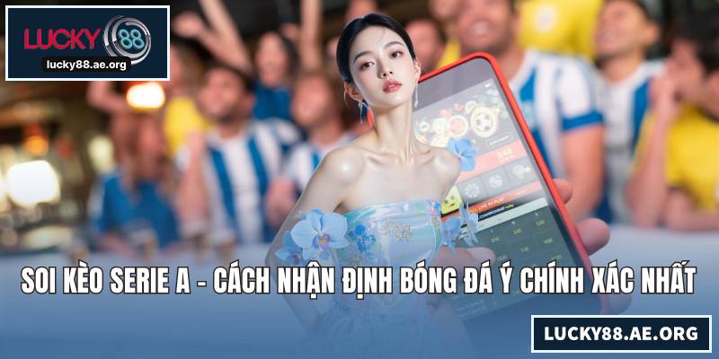 Soi Kèo Serie A - Cách Nhận Định Bóng Đá Ý Chính Xác Nhất Soi Kèo Serie A - Cách Nhận Định Bóng Đá Ý Chính Xác Nhất