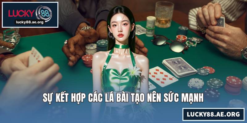 Sự kết hợp các lá bài tạo nên sức mạnh