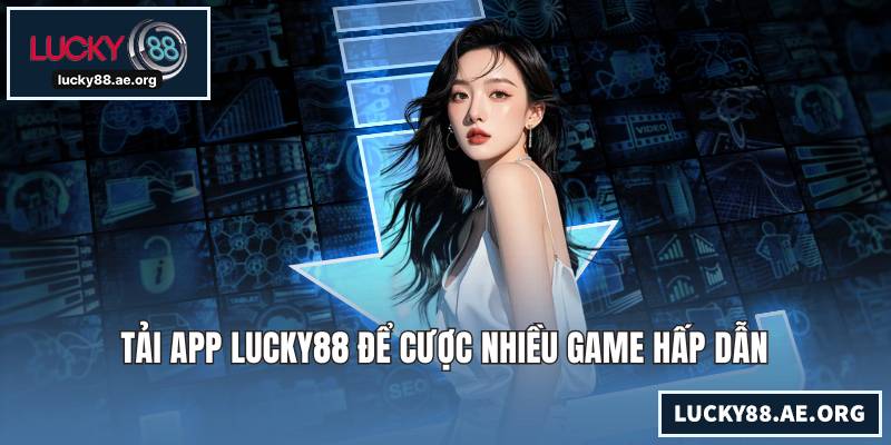 Tải App LUCKY88 - Thao Tác Nhanh, Trải Nghiệm Cược Mượt Mà Tải app LUCKY88 để cược nhiều game hấp dẫn