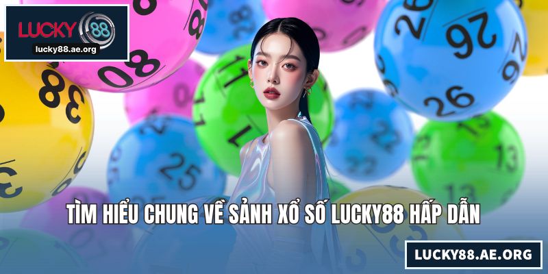 Tìm hiểu chung về sảnh xổ số LUCKY88 hấp dẫn