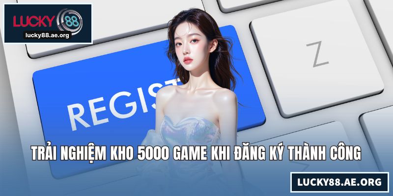 Đăng Ký LUCKY88 - Hướng Dẫn Mở Tài Khoản Chỉ Trong 1 Phút Trải nghiệm kho 5000 game khi đăng ký thành công